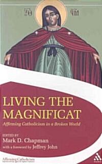 Living the Magnificat : Affirming Catholicism in a Broken World (Paperback)