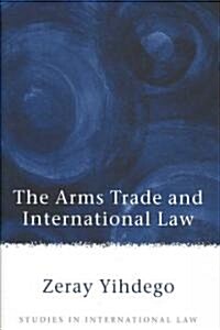 The Arms Trade and International Law (Hardcover)