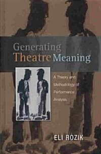 Generating Theatre Meaning : A Theory and Methodology of Performance Analysis (Hardcover)