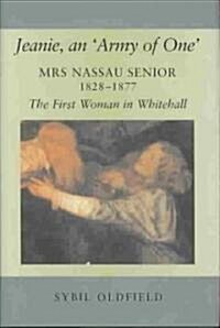Jeanie, an Army of One : Mrs Nassau Senior, 1828-1877, the First Woman in Whitehall (Hardcover)