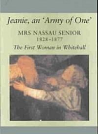 Jeanie, an Army of One : Mrs Nassau Senior, 1828-1877, the First Woman in Whitehall (Paperback)