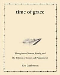 Time of Grace: Thoughts on Nature, Family, and the Politics of Crime and Punishment (Paperback)