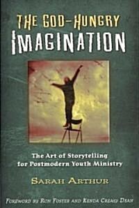 The God-Hungry Imagination: The Art of Storytelling for Postmodern Youth Ministry (Paperback)