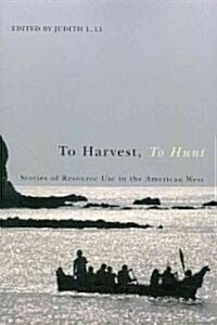 To Harvest, to Hunt: Stories of Resource Use in the American West (Paperback)