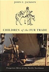 Children of the Fur Trade: Forgotten Metis of the Pacific Northwest (Paperback)