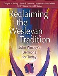 Reclaiming the Wesleyan Tradition: John Wesleys Sermons for Today (Paperback)