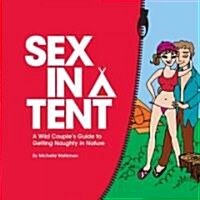 Sex in a Tent: A Wild Couples Guide to Getting Naughty in Nature (Paperback)