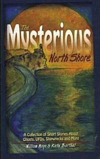 The Mysterious North Shore: A Collection of Short Stories about Ghosts, Ufos, Shipwrecks and More (Paperback)