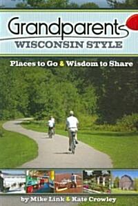 Grandparents Wisconsin Style: Places to Go & Wisdom to Share (Paperback)