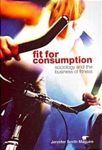 Fit for Consumption : Sociology and the Business of Fitness (Paperback)