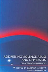 Addressing Violence, Abuse and Oppression : Debates and Challenges (Paperback)