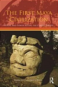 The First Maya Civilization : Ritual and Power Before the Classic Period (Paperback)