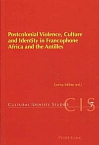 Postcolonial Violence, Culture and Identity in Francophone Africa and the Antilles (Paperback)