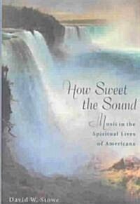How Sweet the Sound: Music in the Spiritual Lives of Americans (Hardcover)