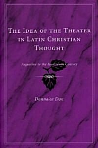 The Idea of the Theater in Latin Christian Thought: Augustine to the Fourteenth Century (Hardcover)