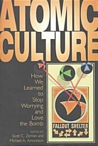 Atomic Culture: How We Learned to Stop Worrying and Love the Bomb (Paperback)