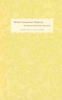 Women, Compulsion, Modernity: The Moment of American Naturalism (Paperback)