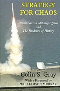 Strategy for Chaos : Revolutions in Military Affairs and the Evidence of History (Paperback)