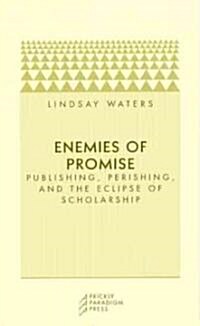 Enemies of Promise: Publishing, Perishing, and the Eclipse of Scholarship (Paperback)