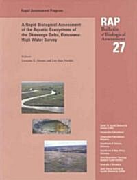 A Rapid Biological Assessment of the Aquatic Ecosystems of the Okavango Delta, Botswana: High Water Survey: Rap 27 Volume 27 (Paperback)