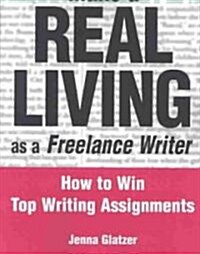 Make a Real Living as a Freelance Writer: How to Win Top Writing Assignments (Paperback)