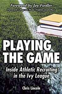 Playing the Game: Inside Athletic Recruiting in the Ivy League (Paperback)