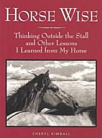 Horse Wise: Thinking Outside the Stall Other Lessons I Learned from My Horse (Paperback)