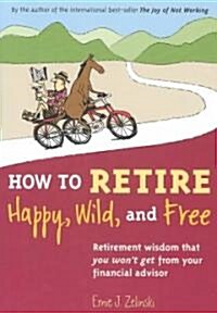 How to Retire Happy, Wild, and Free (Paperback)
