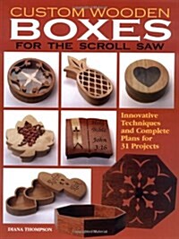Custom Wooden Boxes for the Scroll Saw: Innovative Techniques and Complete Plans for 31 Projects (Paperback)