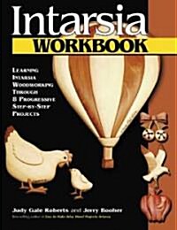 Intarsia Workbook: Learning Intarsia Woodworking Through 8 Progressive Step-By-Step Projects (Paperback)