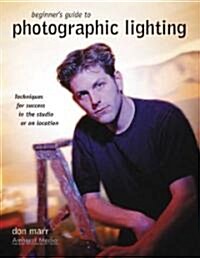 Beginners Guide to Photographic Lighting: Techniques for Success in the Studio or on Location (Paperback)