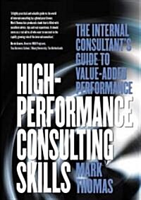 High Performance Consulting Skills : The Internal Business Consultants Handbook (Paperback)