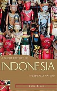 A Short History of Indonesia: The Unlikely Nation? (Paperback)