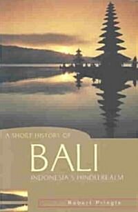 A Short History of Bali: Indonesias Hindu Realm (Paperback)