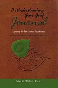 The Understanding Your Grief Journal: Exploring the Ten Essential Touchstones (Paperback)