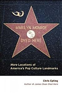 Marilyn Monroe Dyed Here: More Locations of Americas Pop Culture Landmarks (Paperback)