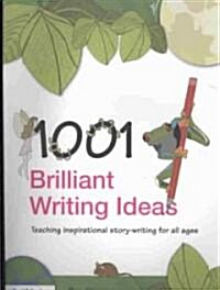 1001 Brilliant Writing Ideas : Teaching Inspirational Story-writing for All Ages (Paperback)