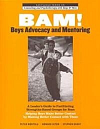 BAM! Boys Advocacy and Mentoring : A Leader’s Guide to Facilitating Strengths-Based Groups for Boys - Helping Boys Make Better Contact by Making Bette (Paperback)