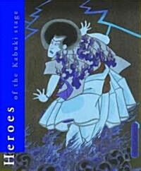 Heroes of the Kabuki Stage: An Introduction to Kabuki with Retellings of Famous Plays, Illustrated by Woodblock Prints (Hardcover)