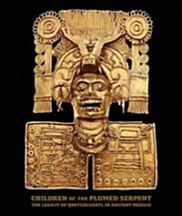 Children of the Plumed Serpent : The Legacy of Quetzalcoatl in Ancient Mexico (Hardcover)
