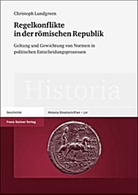 Regelkonflikte in Der Romischen Republik: Geltung Und Gewichtung Von Normen in Politischen Entscheidungsprozessen (Hardcover)