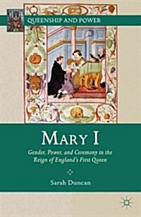 Mary I : Gender, Power, and Ceremony in the Reign of Englands First Queen (Hardcover)