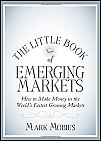 The Little Book of Emerging Markets: How to Make Money in the Worlds Fastest Growing Markets (Hardcover)