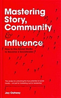 Mastering Story, Community and Influence: How to Use Social Media to Become a Socialeader (Hardcover)