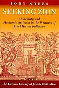 Seeking Zion : Modernity and Messianic Activity in the Writings of Tsevi Hirsch Kalischer (Paperback, New ed)