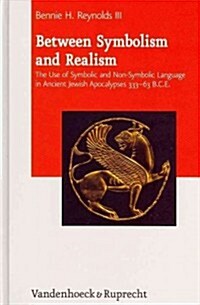 Between Symbolism and Realism: The Use of Symbolic and Non-Symbolic Language in Ancient Jewish Apocalypses 333-63 B.C.E. (Hardcover)