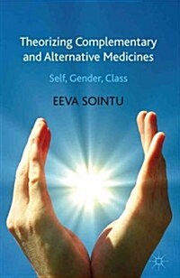 Theorizing Complementary and Alternative Medicines : Wellbeing, Self, Gender, Class (Hardcover)