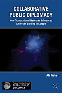 Collaborative Public Diplomacy : How Transnational Networks Influenced American Studies in Europe (Hardcover)