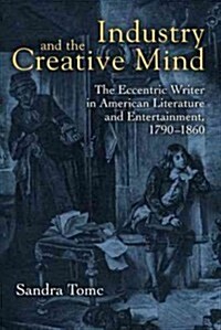 Industry & the Creative Mind: The Eccentric Writer in American Literature and Entertainment, 1790-1860 (Hardcover)