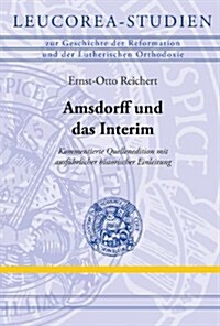 Amsdorff Und das Interim: Kommentierte Quellenedition Mit Ausfuhrlicher Historischer Einleitung (Hardcover)